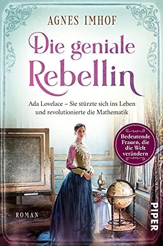 Die geniale Rebellin Ada Lovelace - Sie stürzte sich ins Leben und revolutionierte die Mathematik | Historischer Roman