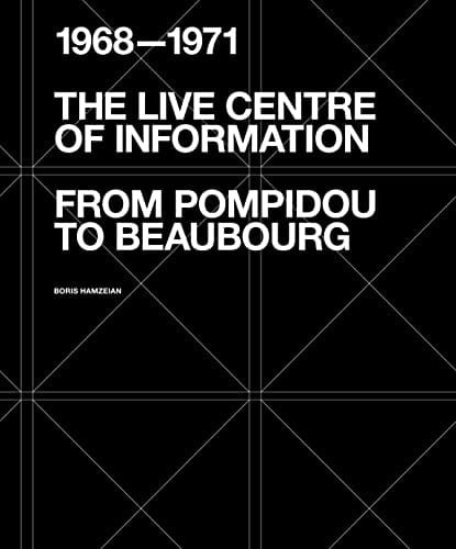 The Live Centre of Information From Pompidou to Beaubourg (1968-1971)