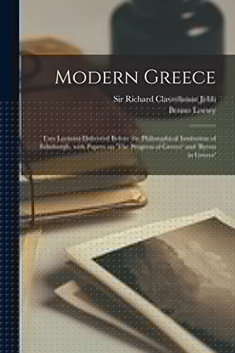 Modern Greece Two Lectures Delivered Before the Philosophical Institution of Edinburgh, With Papers on 'The Progress of Greece' and 'Byron in Greece'
