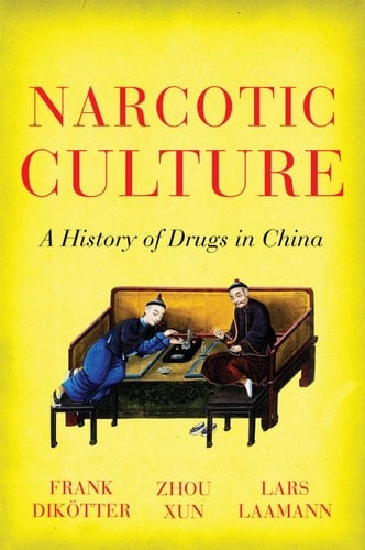 Narcotic Culture A History of Drugs in China