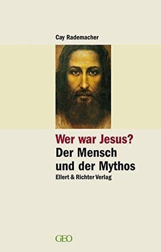 Wer war Jesus? der Mensch und der Mythos
