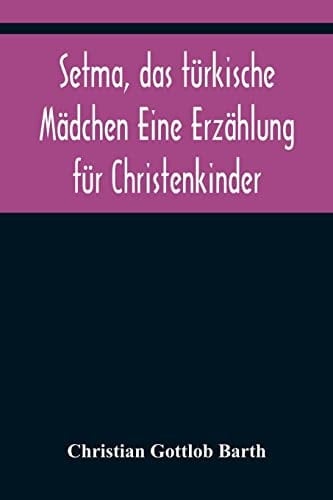 Setma, das türkische Mädchen Eine Erzählung für Christenkinder
