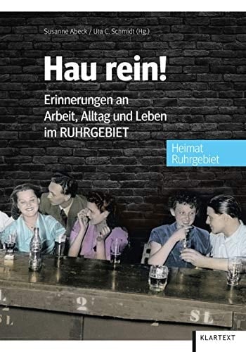 Hau rein! Erinnerungen an Arbeit, Alltag, Leben im Ruhrgebiet