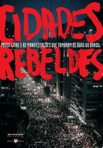 Cidades rebeldes Passe livre e as manifestações que tomaram as ruas do Brasil