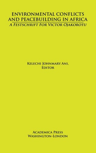 Environmental Conflicts and Peacebuilding in Africa A Festschrift for Victor Ojakorotu