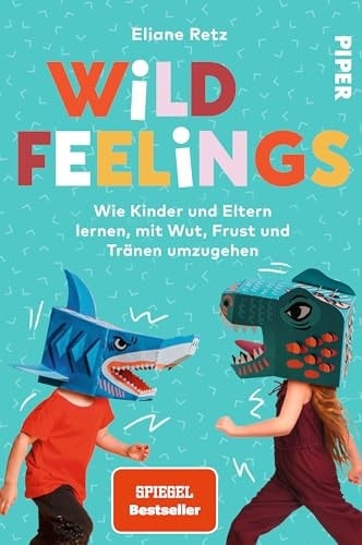 Wild feelings wie Kinder und Eltern lernen, mit Wut, Frust und Tränen umzugehen