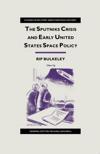 The Sputniks Crisis and Early United States Space Policy A Critique of the Historiography of Space