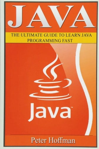 Java The Ultimate Guide to Learn Java Programming Fast (Programming, Java, Database, Java for Dummies, Coding Books, Java Programming)