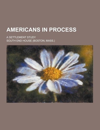 Americans in Process; a Settlement Study