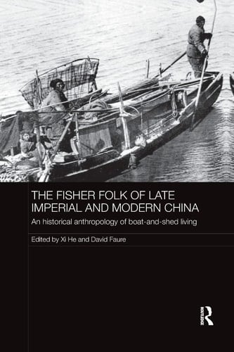 The Fisher Folk of Late Imperial and Modern China An Historical Anthropology of Boat-and-shed Living