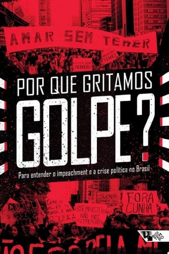 Por que gritamos Golpe? Para entender o impeachment e a crise política no Brasil