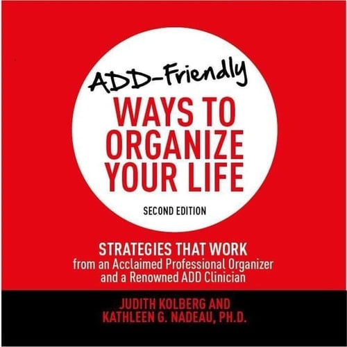 Add-Friendly Ways to Organize Your Life Second Edition Lib/E: Strategies That Work from an Acclaimed Professional Organizer and a Renowned Add Clinician