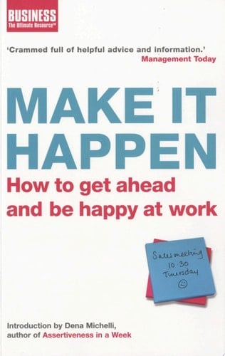 Make It Happen How to Get Ahead and be Happy at Work