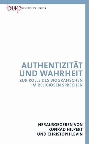 Authentizität und Wahrheit zur Rolle des Biografischen im religiösen Sprechen