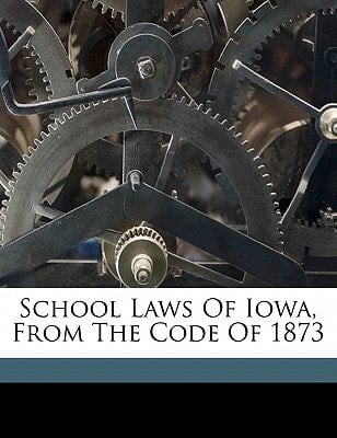 School laws of Iowa, from the code of 1873