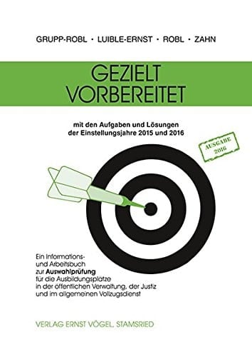 Gezielt vorbereitet ein Informations- und Arbeitsbuch zur Auswahlprüfung für die Ausbildungsplätze in der öffentlichen Verwaltung, der Justiz und im allgemeinen Vollzugsdienst : mit Prüfungsaufgaben und Lösungen für die Einstellungsjahre 2015 und 2016
