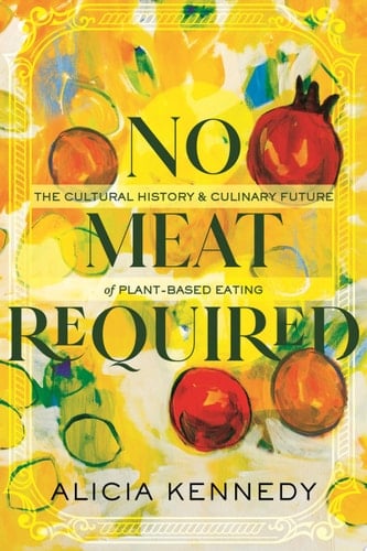 No Meat Required The Cultural History and Culinary Future of Plant-Based Eating