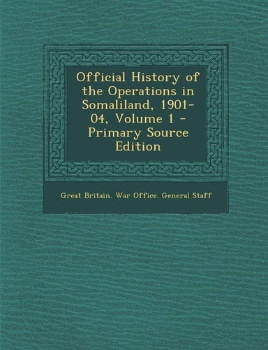 Official History of the Operations in Somaliland, 1901-04, Volume 1 - Primary Source Edition