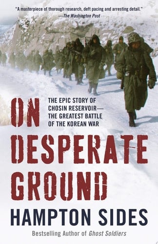 On Desperate Ground The Epic Story of Chosin Reservoir--the Greatest Battle of the Korean War