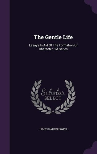 The Gentle Life Essays In Aid Of The Formation Of Character. 2d Series