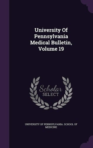 University of Pennsylvania Medical Bulletin, Volume 19