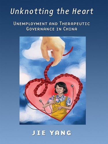 Unknotting the Heart Unemployment and Therapeutic Governance in China