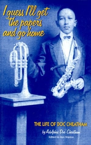 I Guess I'll Get the Papers and Go Home: The Life of Doc Cheatham