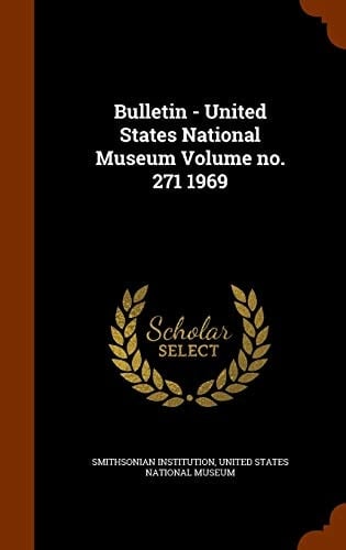 Bulletin - United States National Museum Volume No. 271 1969