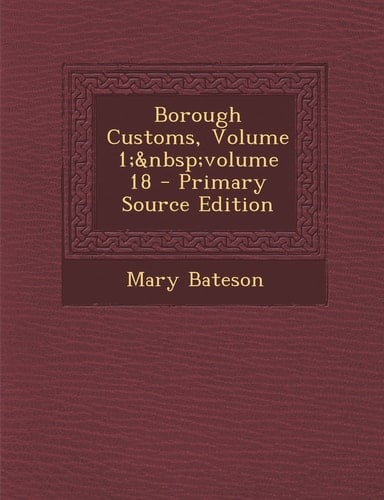 Borough Customs, Volume 1; Volume 18 - Primary Source Edition