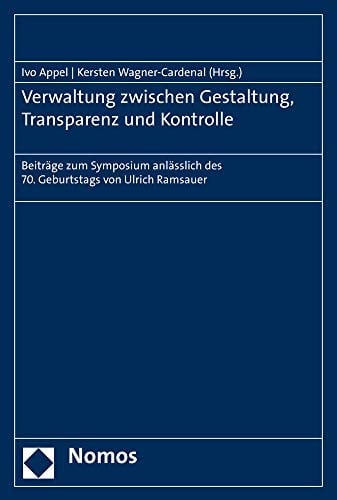 Verwaltung zwischen Gestaltung, Transparenz und Kontrolle Beiträge zum Symposium anlässlich des 70. Geburtstags von Ulrich Ramsauer