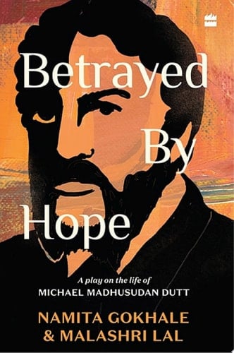 Betrayed By Hope A Play On The Life Of Michael Madhusudan Dutt