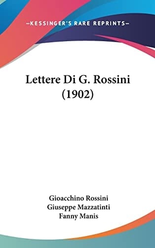 Lettere Di G. Rossini (1902) (Italian Edition)