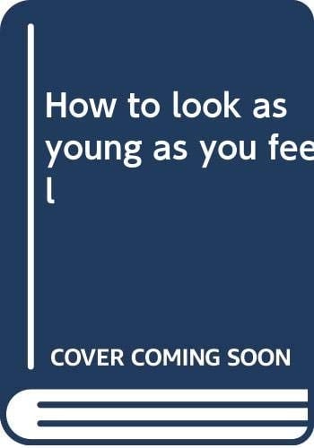 How to Look As Young As You Feel