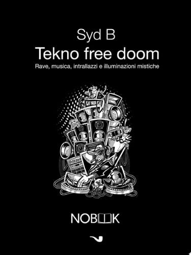 Tekno Free Doom Musica, rave, intrallazzi e illuminazioni mistiche