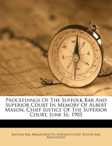 Proceedings of the Suffolk Bar and Superior Court in memory of Albert Mason, Chief Justice of the Superior Court, June 16, 1905