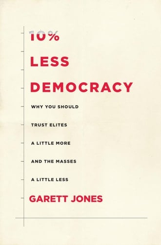 10% Less Democracy Why You Should Trust Elites a Little More and the Masses a Little Less