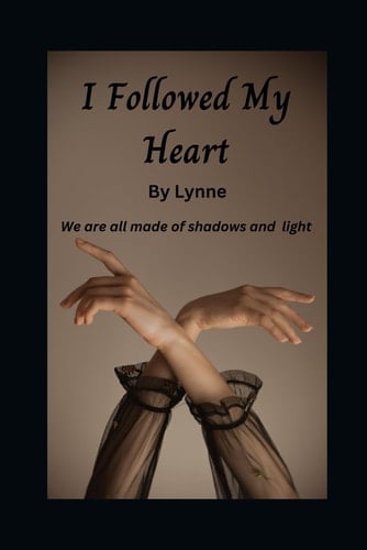 I Followed My Heart We are All Made of Shadows and Light