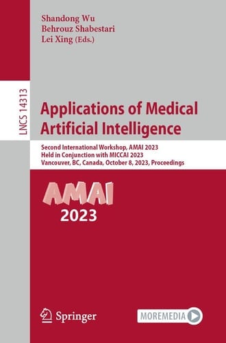 Applications of Medical Artificial Intelligence Second International Workshop, AMAI 2023, Held in Conjunction with MICCAI 2023, Vancouver, BC, Canada, October 8, 2023, Proceedings