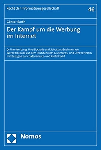 Der Kampf um die Werbung im Internet Online-Werbung, ihre Blockade und Schutzmaßnahmen vor Werbeblockade auf dem Prüfstand des Lauterkeits- und Urheberrechts mit Bezügen zum Datenschutz- und Kartellrecht