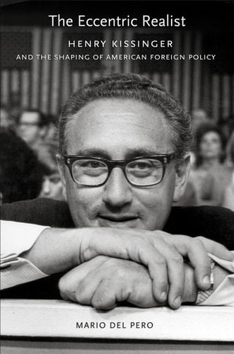 The Eccentric Realist Henry Kissinger and the Shaping of American Foreign Policy