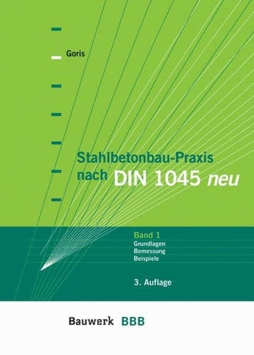 Stahlbeton-Praxis nach DIN 1045 neu Grundlagen, Bemessung, Beispiele. Bd. 1