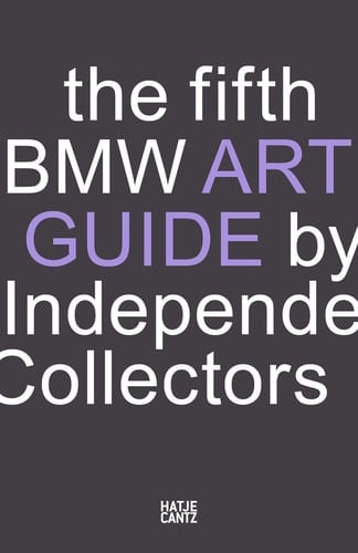 The Fifth BMW Art Guide by Independent Collectors The Global Guide to Private Collections of Contemporary Art