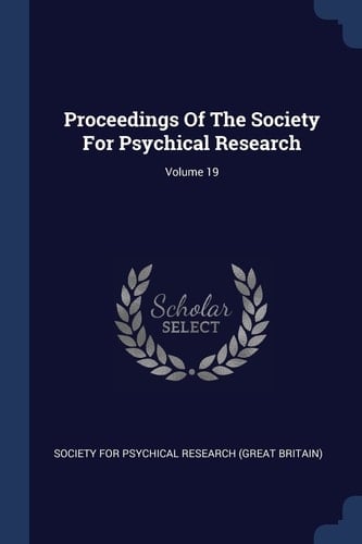 Proceedings Of The Society For Psychical Research; Volume 19