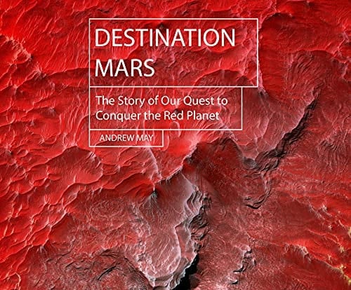 Destination Mars: The Story of Our Quest to Conquer the Red Planet (Hot Science)