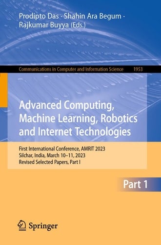 Advanced Computing, Machine Learning, Robotics and Internet Technologies First International Conference, AMRIT 2023, Silchar, India, March 10–11, 2023, Revised Selected Papers, Part I