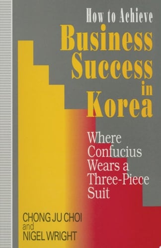 How to Achieve Business Success in Korea Where Confucius Wears a Three-Piece Suit