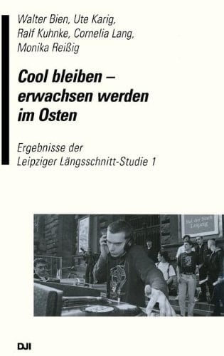 Cool bleiben ― erwachsen werden im Osten: Ergebnisse der Leipziger Längsschnitt-Studie 1 (German Edition)
