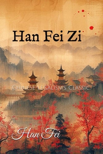 Han Fei Zi: Chinese Legalism's Classic