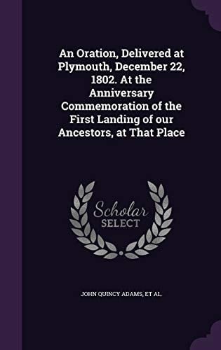 An Oration, Delivered at Plymouth, December 22, 1802. At the Anniversary Commemoration of the First Landing of Our Ancestors, at That Place