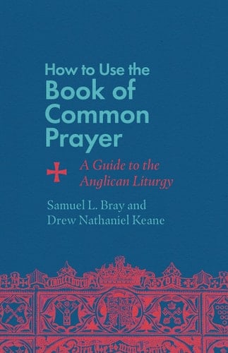 How to Use the Book of Common Prayer A Guide to the Anglican Liturgy